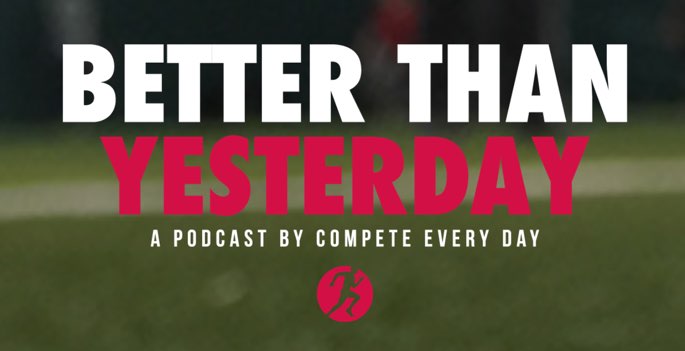 Compete Every Day – Better Than Yesterday Podcast Guest